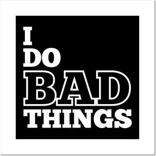 I Do Bad Things Posters and Art